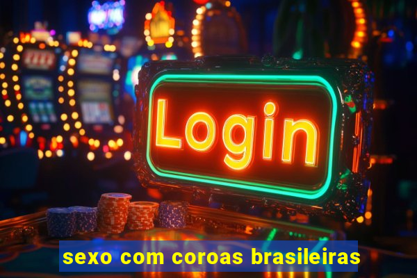 sexo com coroas brasileiras